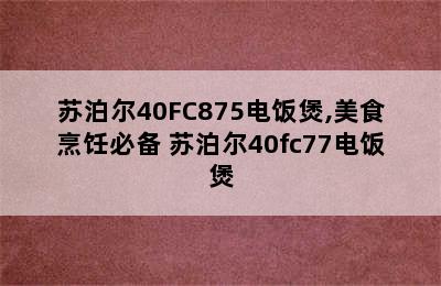 苏泊尔40FC875电饭煲,美食烹饪必备 苏泊尔40fc77电饭煲